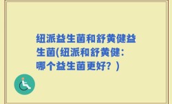 纽派益生菌和舒黄健益生菌(纽派和舒黄健：哪个益生菌更好？)