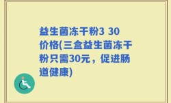 益生菌冻干粉3 30价格(三盒益生菌冻干粉只需30元，促进肠道健康)