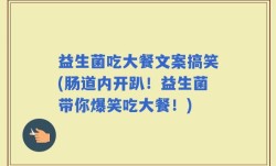 益生菌吃大餐文案搞笑(肠道内开趴！益生菌带你爆笑吃大餐！)