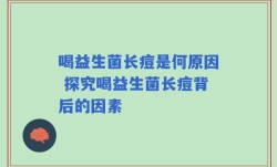 喝益生菌长痘是何原因 探究喝益生菌长痘背后的因素