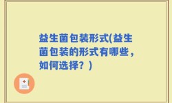 益生菌包装形式(益生菌包装的形式有哪些，如何选择？)