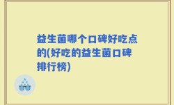益生菌哪个口碑好吃点的(好吃的益生菌口碑排行榜)