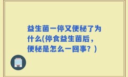 益生菌一停又便秘了为什么(停食益生菌后，便秘是怎么一回事？)