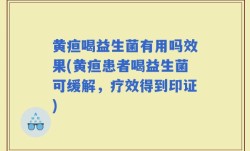黄疸喝益生菌有用吗效果(黄疸患者喝益生菌可缓解，疗效得到印证)