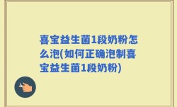 喜宝益生菌1段奶粉怎么泡(如何正确泡制喜宝益生菌1段奶粉)