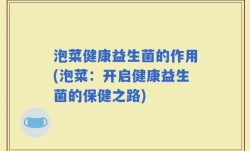 泡菜健康益生菌的作用(泡菜：开启健康益生菌的保健之路)