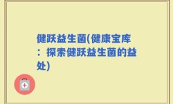 健跃益生菌(健康宝库：探索健跃益生菌的益处)