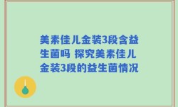 美素佳儿金装3段含益生菌吗 探究美素佳儿金装3段的益生菌情况