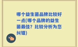 哪个益生菌品牌比较好一点(哪个品牌的益生菌最佳？比较分析为您纠错)