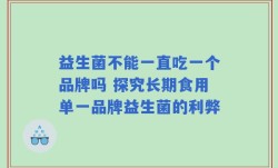 益生菌不能一直吃一个品牌吗 探究长期食用单一品牌益生菌的利弊