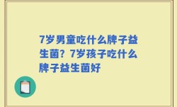 7岁男童吃什么牌子益生菌？7岁孩子吃什么牌子益生菌好