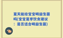 夏天能给宝宝喝益生菌吗(宝宝夏季饮食建议：是否适合喝益生菌)