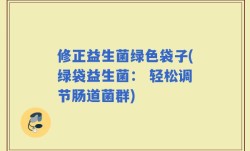修正益生菌绿色袋子(绿袋益生菌： 轻松调节肠道菌群)