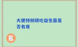 大便特别硬吃益生菌是否有用