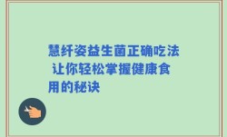 慧纤姿益生菌正确吃法 让你轻松掌握健康食用的秘诀
