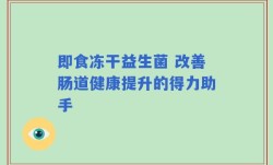 即食冻干益生菌 改善肠道健康提升的得力助手