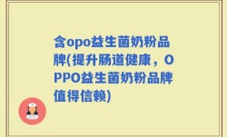 含opo益生菌奶粉品牌(提升肠道健康，OPPO益生菌奶粉品牌值得信赖)