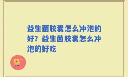 益生菌胶囊怎么冲泡的好？益生菌胶囊怎么冲泡的好吃