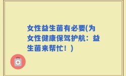 女性益生菌有必要(为女性健康保驾护航：益生菌来帮忙！)