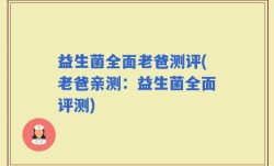 益生菌全面老爸测评(老爸亲测：益生菌全面评测)