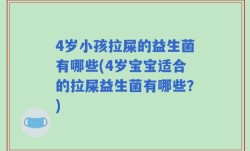 4岁小孩拉屎的益生菌有哪些(4岁宝宝适合的拉屎益生菌有哪些？)