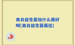 美白益生菌加什么最好喝(美白益生菌最佳)