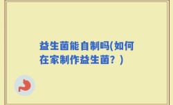 益生菌能自制吗(如何在家制作益生菌？)