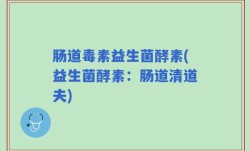 肠道毒素益生菌酵素(益生菌酵素：肠道清道夫)