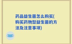 药品益生菌怎么购买(购买药物型益生菌的方法及注意事项)