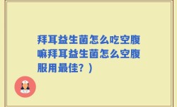 拜耳益生菌怎么吃空腹嘛拜耳益生菌怎么空腹服用最佳？)
