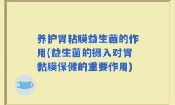 养护胃粘膜益生菌的作用(益生菌的摄入对胃黏膜保健的重要作用)