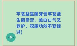 芊茗益生菌牙膏芊茗益生菌牙膏：美白口气又养护，双重功效不容错过)