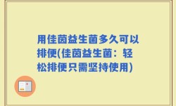 用佳茵益生菌多久可以排便(佳茵益生菌：轻松排便只需坚持使用)