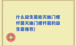 什么益生菌能灭幽门螺杆菌灭幽门螺杆菌的益生菌推荐)