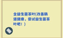 含益生菌茶叶(改善肠道健康，尝试益生菌茶叶吧！)