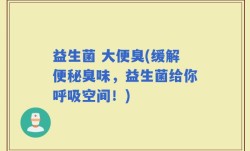 益生菌 大便臭(缓解便秘臭味，益生菌给你呼吸空间！)