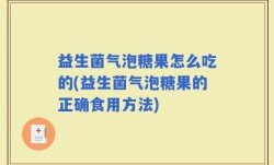 益生菌气泡糖果怎么吃的(益生菌气泡糖果的正确食用方法)