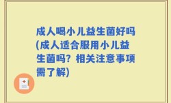 成人喝小儿益生菌好吗(成人适合服用小儿益生菌吗？相关注意事项需了解)