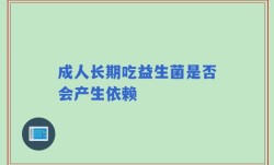 成人长期吃益生菌是否会产生依赖
