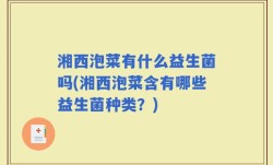 湘西泡菜有什么益生菌吗(湘西泡菜含有哪些益生菌种类？)