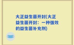 大正益生菌开封(大正益生菌开封：一种强效的益生菌补充剂)