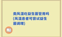 类风湿吃益生菌管用吗(风湿患者可尝试益生菌调理)
