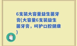 6支装大容量益生菌牙膏(大容量6支装益生菌牙膏，呵护口腔健康)