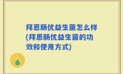 拜恩肠优益生菌怎么样(拜恩肠优益生菌的功效和使用方式)