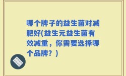 哪个牌子的益生菌对减肥好(益生元益生菌有效减重，你需要选择哪个品牌？)