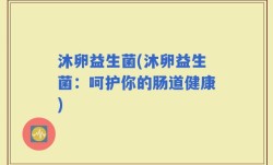 沐卵益生菌(沐卵益生菌：呵护你的肠道健康)