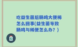 吃益生菌后肠鸣大便稀怎么回事(益生菌导致肠鸣与稀便怎么办？)