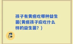 孩子有黄疸吃哪种益生菌(黄疸孩子应吃什么样的益生菌？)