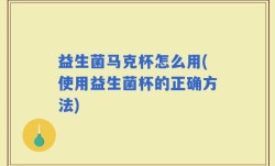 益生菌马克杯怎么用(使用益生菌杯的正确方法)