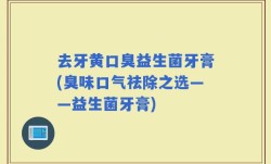 去牙黄口臭益生菌牙膏(臭味口气祛除之选——益生菌牙膏)